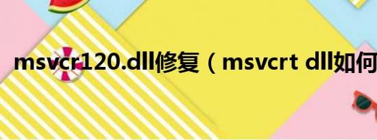 msvcr120.dll修复（msvcrt dll如何修复）