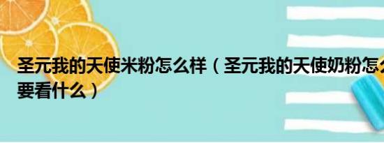 圣元我的天使米粉怎么样（圣元我的天使奶粉怎么样选奶粉要看什么）