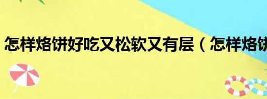 怎样烙饼好吃又松软又有层（怎样烙饼好吃）