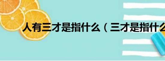 人有三才是指什么（三才是指什么）