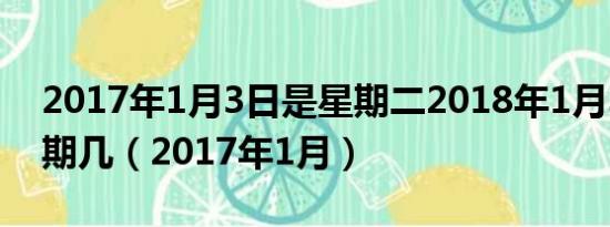 2017年1月3日是星期二2018年1月3日是星期几（2017年1月）