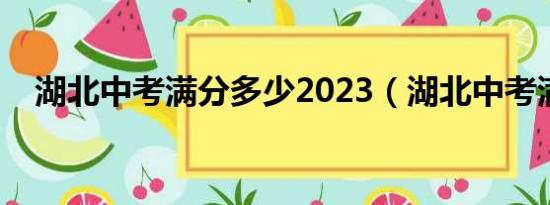 湖北中考满分多少2023（湖北中考满分）