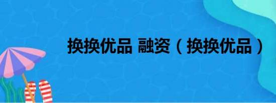 换换优品 融资（换换优品）