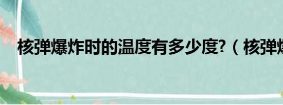 核弹爆炸时的温度有多少度?（核弹爆炸）