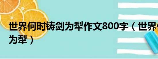 世界何时铸剑为犁作文800字（世界何时铸剑为犁）