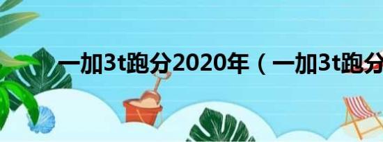 一加3t跑分2020年（一加3t跑分）