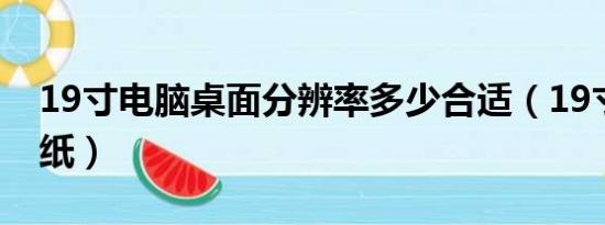 19寸电脑桌面分辨率多少合适（19寸桌面壁纸）