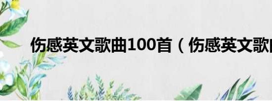 伤感英文歌曲100首（伤感英文歌曲）