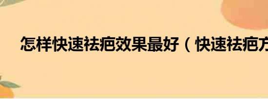 怎样快速祛疤效果最好（快速祛疤方法）