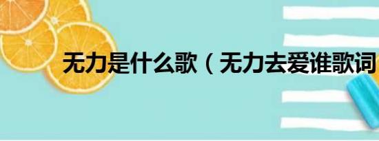 无力是什么歌（无力去爱谁歌词）