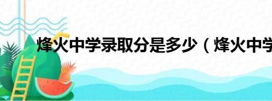 烽火中学录取分是多少（烽火中学）