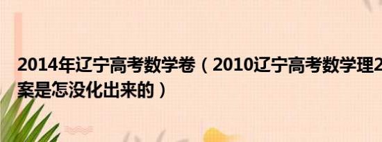 2014年辽宁高考数学卷（2010辽宁高考数学理21题标准答案是怎没化出来的）