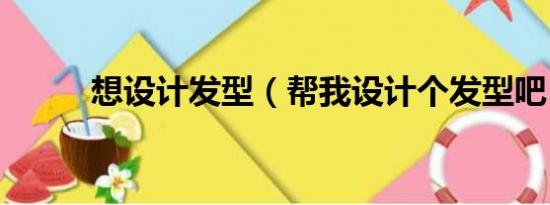 想设计发型（帮我设计个发型吧）