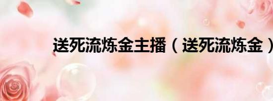 送死流炼金主播（送死流炼金）