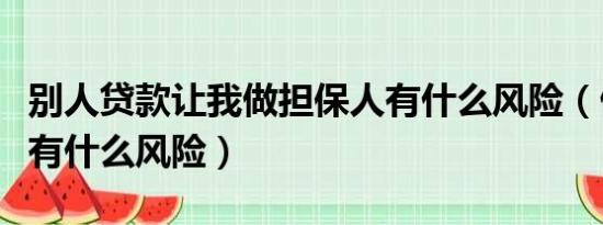 别人贷款让我做担保人有什么风险（做担保人有什么风险）