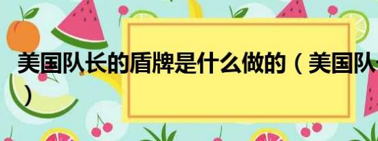 美国队长的盾牌是什么做的（美国队长的盾牌）