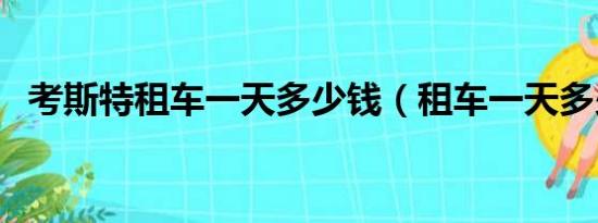 考斯特租车一天多少钱（租车一天多少钱）