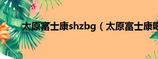 太原富士康shzbg（太原富士康吧）