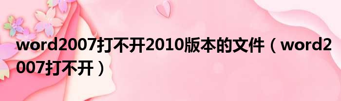 word2007򲻿kai2010汾ļword2007򲻿