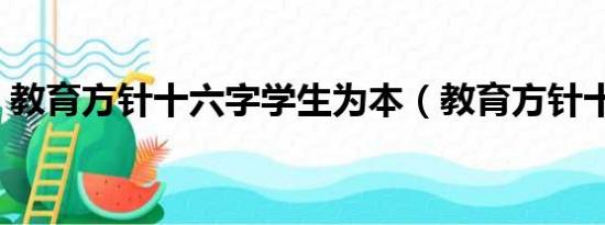 教育方针十六字学生为本（教育方针十六字）