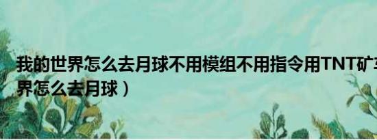 我的世界怎么去月球不用模组不用指令用TNT矿车（我的世界怎么去月球）