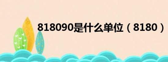 818090是什么单位（8180）