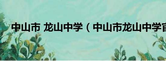 中山市 龙山中学（中山市龙山中学官网）