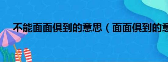 不能面面俱到的意思（面面俱到的意思）