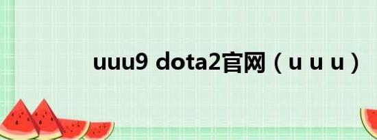 uuu9 dota2官网（u u u）