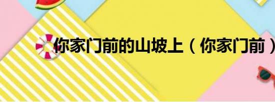 你家门前的山坡上（你家门前）