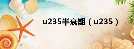 u235半衰期（u235）