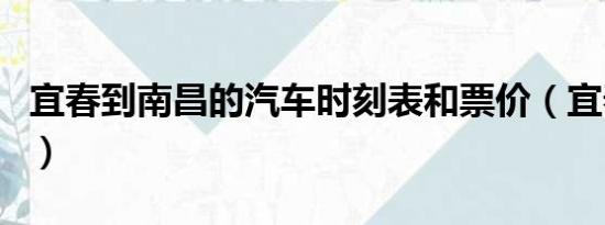 宜春到南昌的汽车时刻表和票价（宜春到南昌）