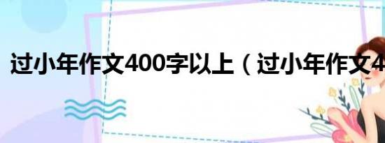 过小年作文400字以上（过小年作文400字）