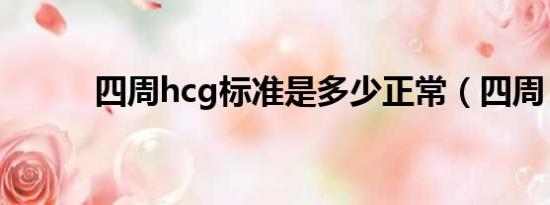 四周hcg标准是多少正常（四周）