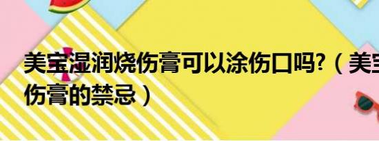 美宝湿润烧伤膏可以涂伤口吗?（美宝湿润烧伤膏的禁忌）