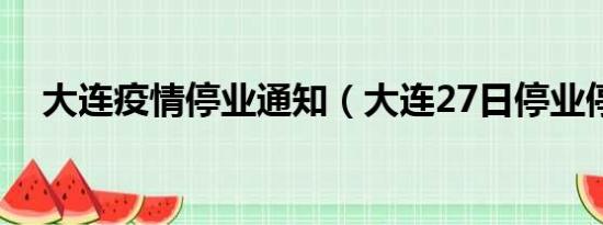 大连疫情停业通知（大连27日停业停市）