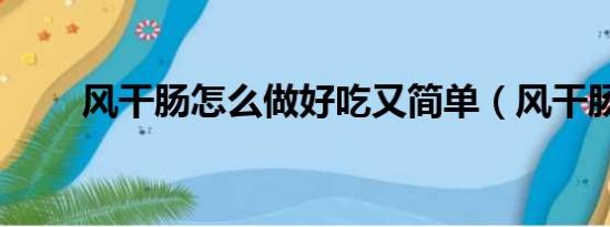 风干肠怎么做好吃又简单（风干肠）