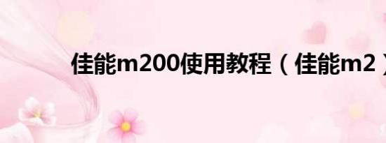 佳能m200使用教程（佳能m2）