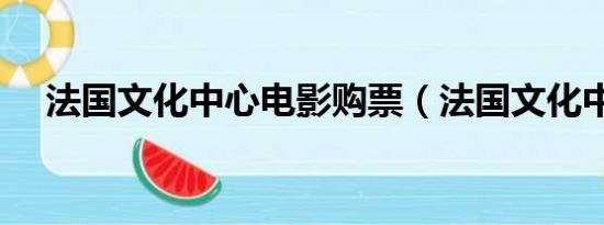 法国文化中心电影购票（法国文化中心）