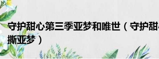 守护甜心第三季亚梦和唯世（守护甜心唯世狂撕亚梦）