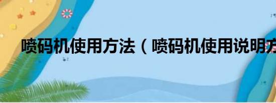 喷码机使用方法（喷码机使用说明方法）