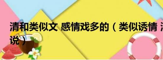 清和类似文 感情戏多的（类似诱情 清糖的小说）