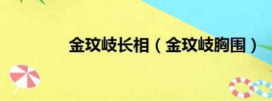 金玟岐长相（金玟岐胸围）