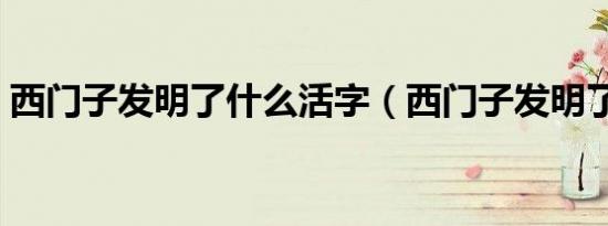 西门子发明了什么活字（西门子发明了什么）