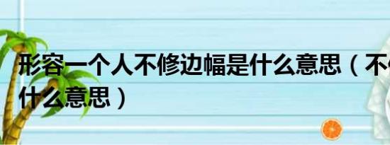 形容一个人不修边幅是什么意思（不修边幅是什么意思）