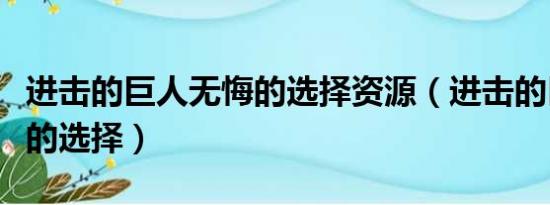 进击的巨人无悔的选择资源（进击的巨人无悔的选择）