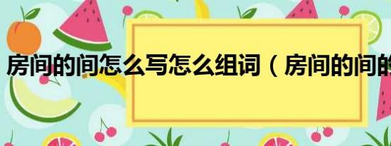 房间的间怎么写怎么组词（房间的间的笔顺）