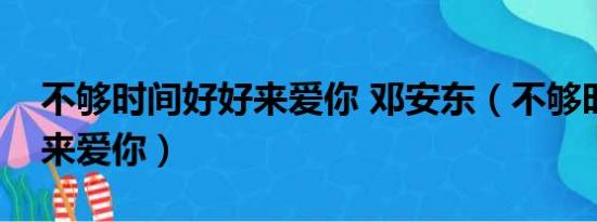 不够时间好好来爱你 邓安东（不够时间好好来爱你）