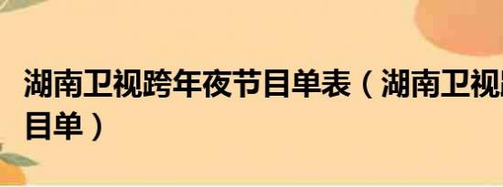 湖南卫视跨年夜节目单表（湖南卫视跨年夜节目单）