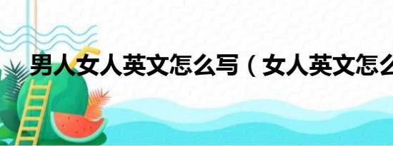 男人女人英文怎么写（女人英文怎么写）